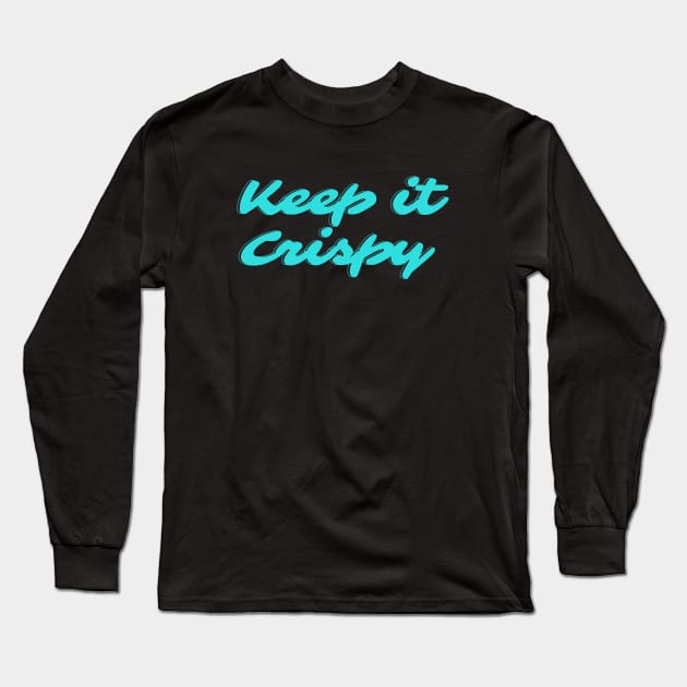 Keep it Crispy Long Sleeve T-Shirt by Random Prints